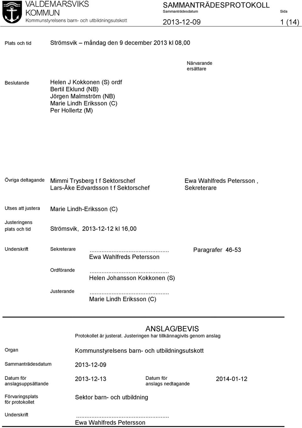 och tid Strömsvik, 2013-12-12 kl 16,00 Underskrift Sekreterare... Paragrafer 46-53 Ewa Wahlfreds Petersson Ordförande... Helen Johansson Kokkonen (S) Justerande.