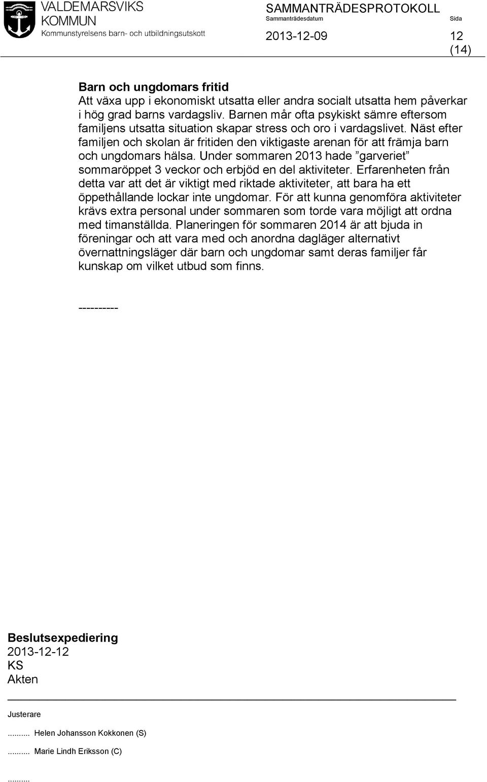 Näst efter familjen och skolan är fritiden den viktigaste arenan för att främja barn och ungdomars hälsa. Under sommaren 2013 hade garveriet sommaröppet 3 veckor och erbjöd en del aktiviteter.