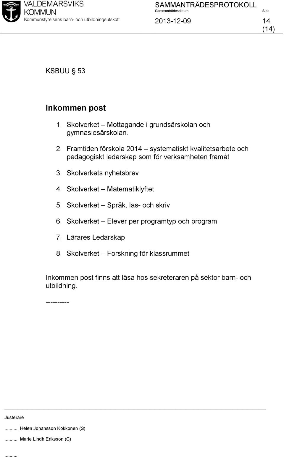 Skolverkets nyhetsbrev 4. Skolverket Matematiklyftet 5. Skolverket Språk, läs- och skriv 6.