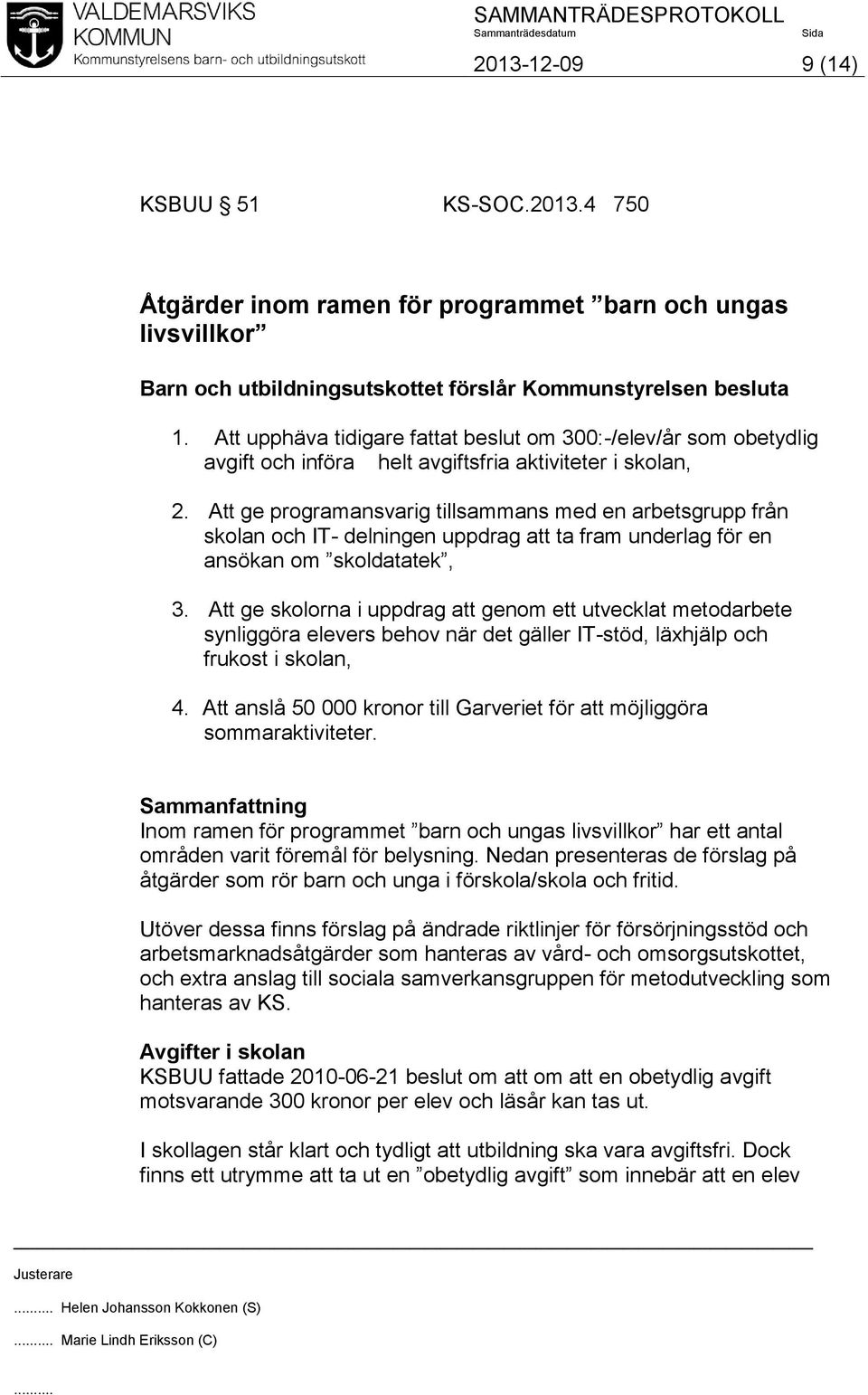 Att ge programansvarig tillsammans med en arbetsgrupp från skolan och IT- delningen uppdrag att ta fram underlag för en ansökan om skoldatatek, 3.