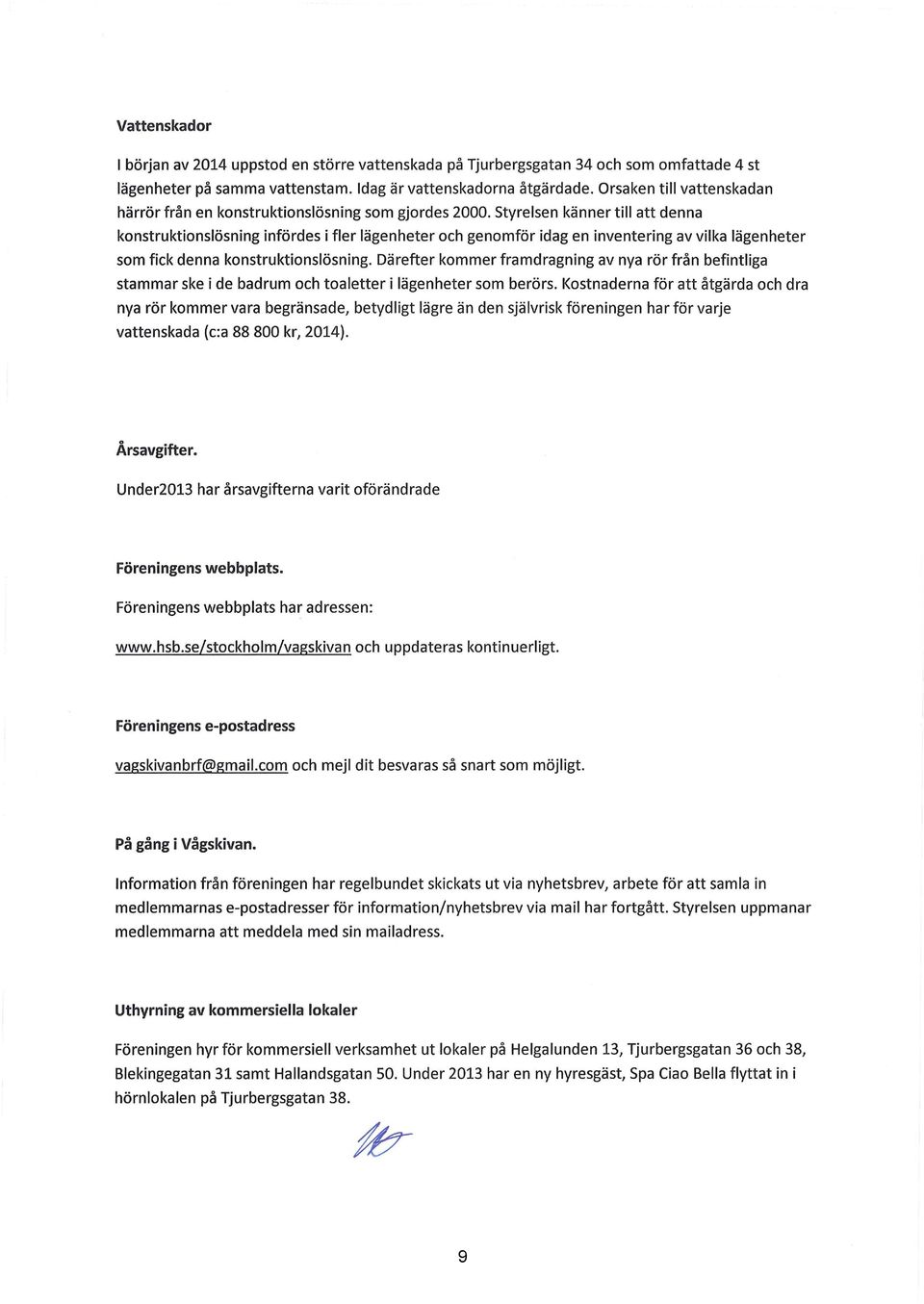 Styrelsen känner till att denna konstruktionslösning infördes i fler lägenheter och genomför idag en inventering av vilka lägenheter som fick denna konstruktionslösning.