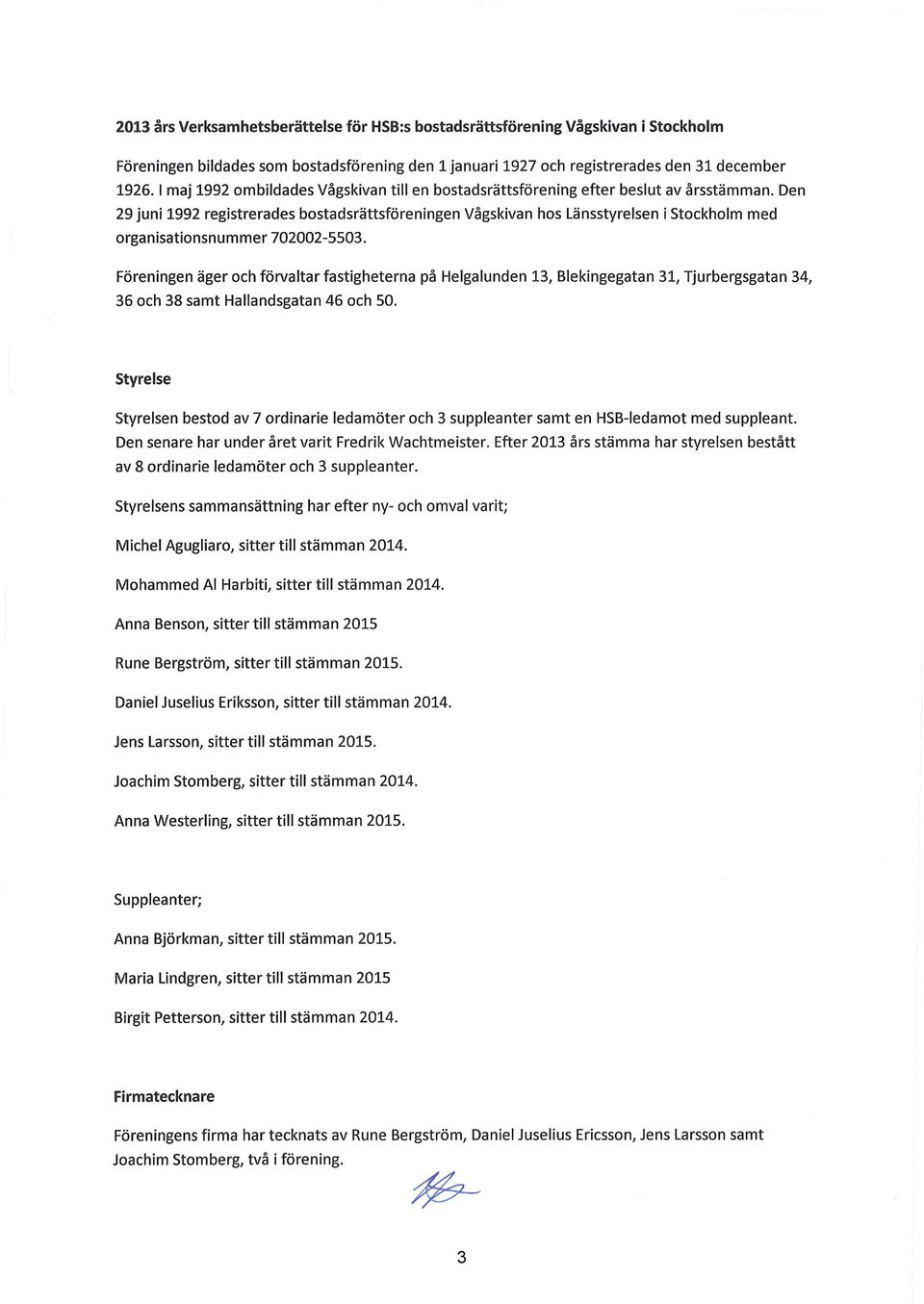 Den 29 juni 1992 registrerades bostadsrättsföreningen Vågskivan hos Länsstyrelsen i Stockholm med organisationsnummer 722-553.