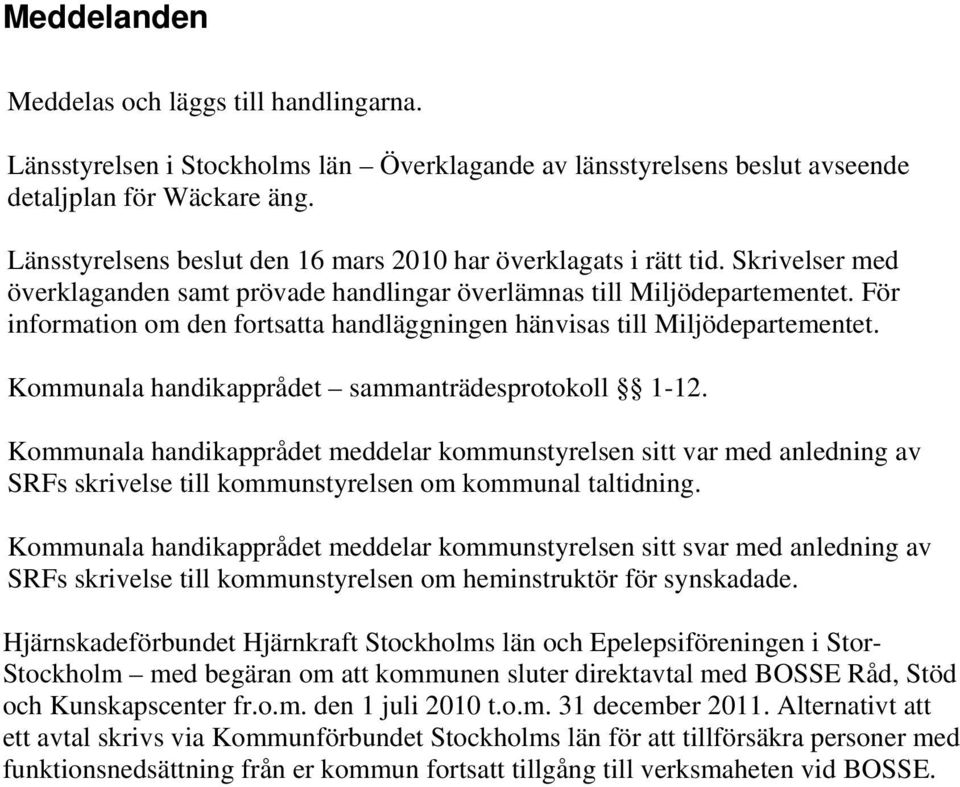 För information om den fortsatta handläggningen hänvisas till Miljödepartementet. Kommunala handikapprådet sammanträdesprotokoll 1-12.