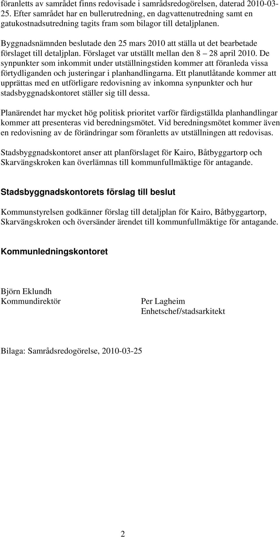 Byggnadsnämnden beslutade den 25 mars 2010 att ställa ut det bearbetade förslaget till detaljplan. Förslaget var utställt mellan den 8 28 april 2010.