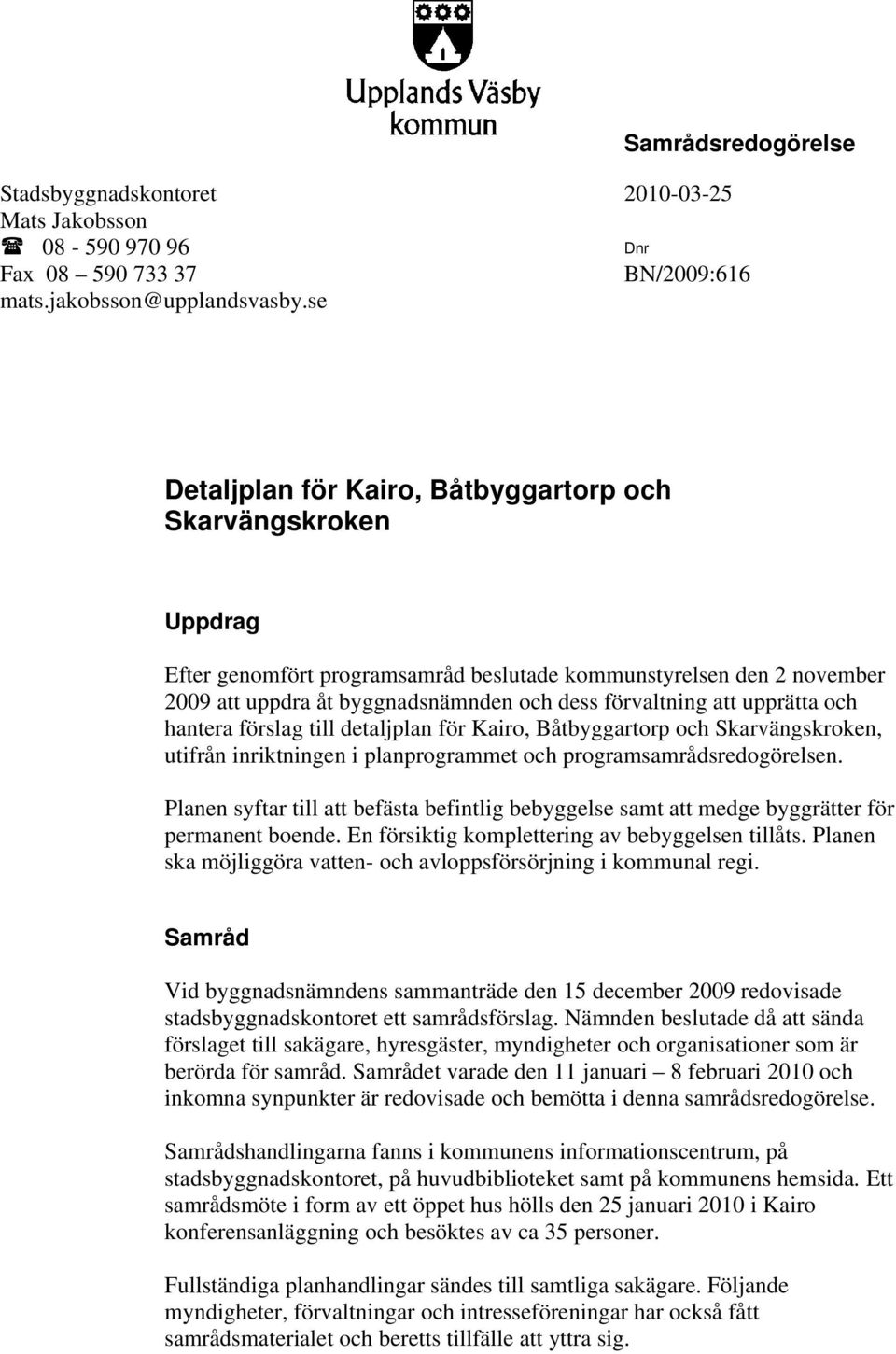 upprätta och hantera förslag till detaljplan för Kairo, Båtbyggartorp och Skarvängskroken, utifrån inriktningen i planprogrammet och programsamrådsredogörelsen.