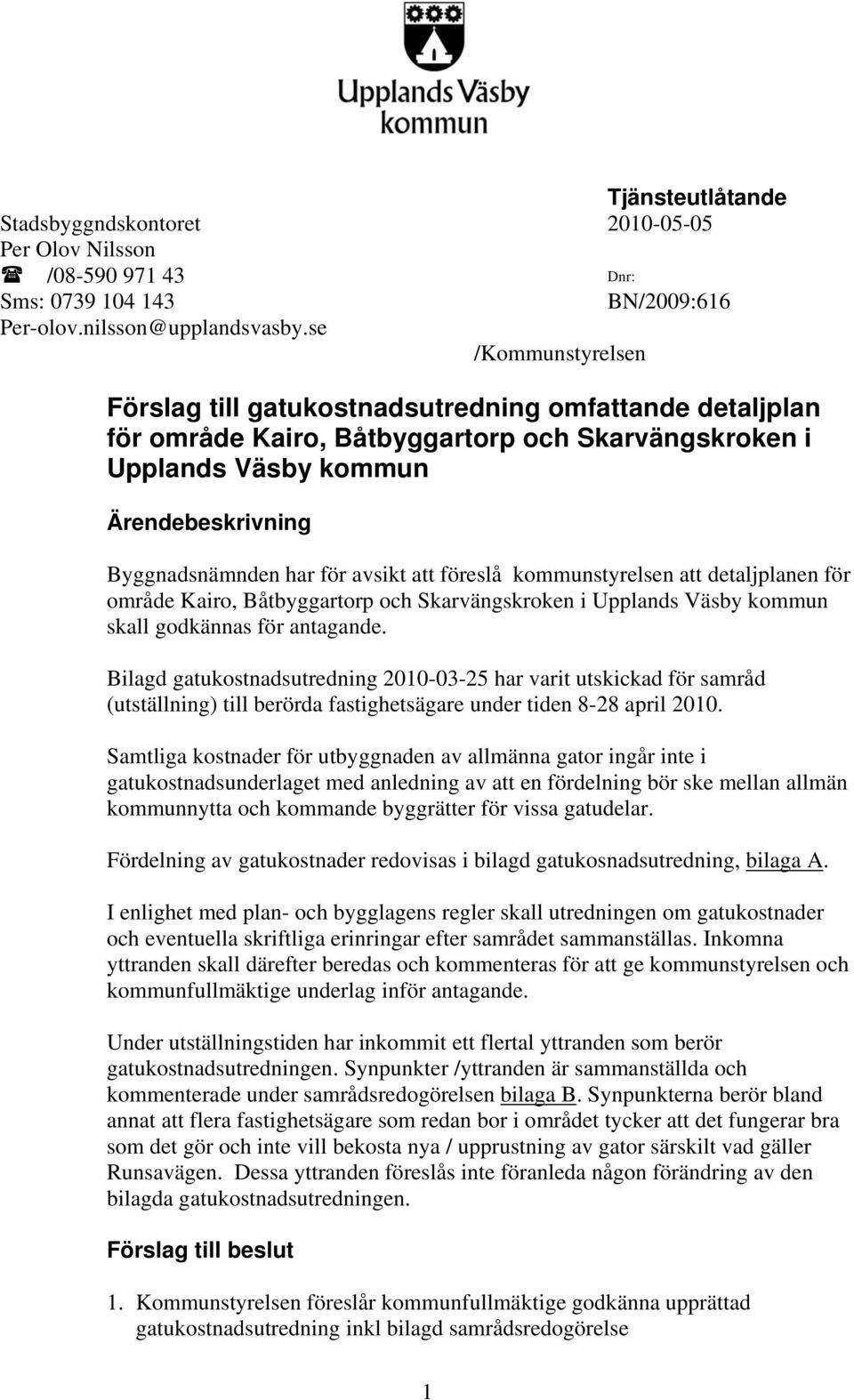 avsikt att föreslå kommunstyrelsen att detaljplanen för område Kairo, Båtbyggartorp och Skarvängskroken i Upplands Väsby kommun skall godkännas för antagande.