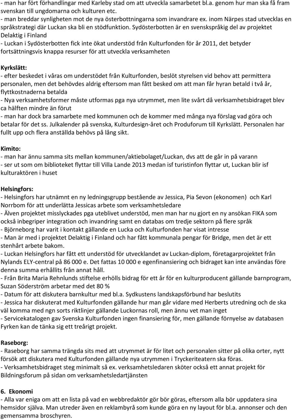 Sydösterbotten är en svenskspråkig del av projektet Delaktig i Finland - Luckan i Sydösterbotten fick inte ökat understöd från Kulturfonden för år 2011, det betyder fortsättningsvis knappa resurser