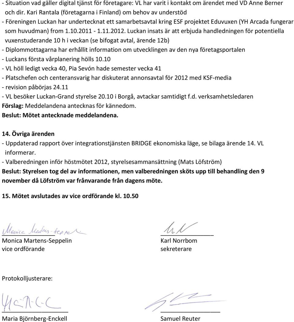 Luckan insats är att erbjuda handledningen för potentiella vuxenstuderande 10 h i veckan (se bifogat avtal, ärende 12b) - Diplommottagarna har erhållit information om utvecklingen av den nya