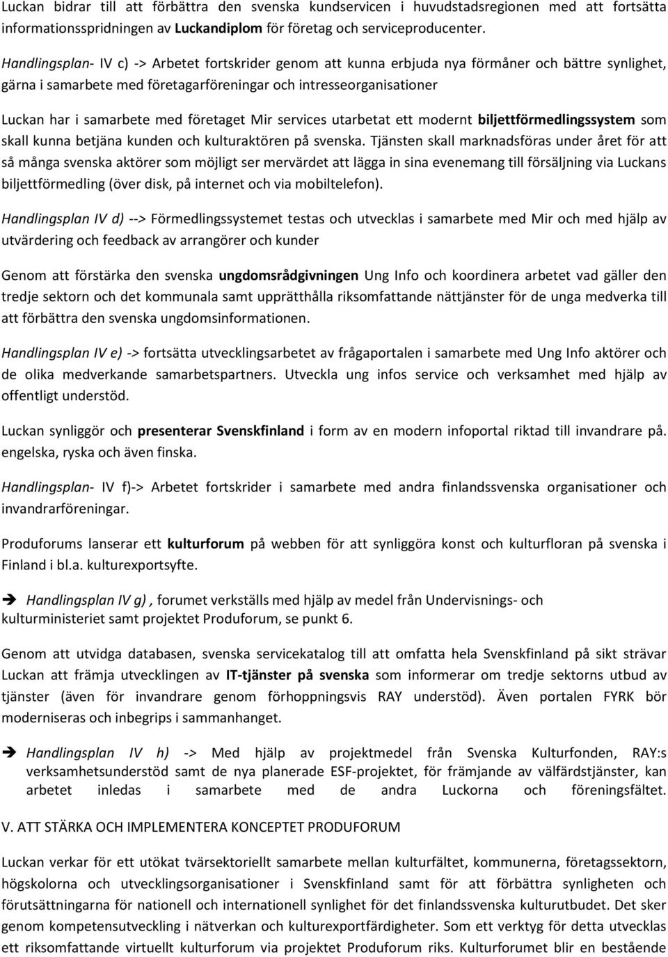 företaget Mir services utarbetat ett modernt biljettförmedlingssystem som skall kunna betjäna kunden och kulturaktören på svenska.