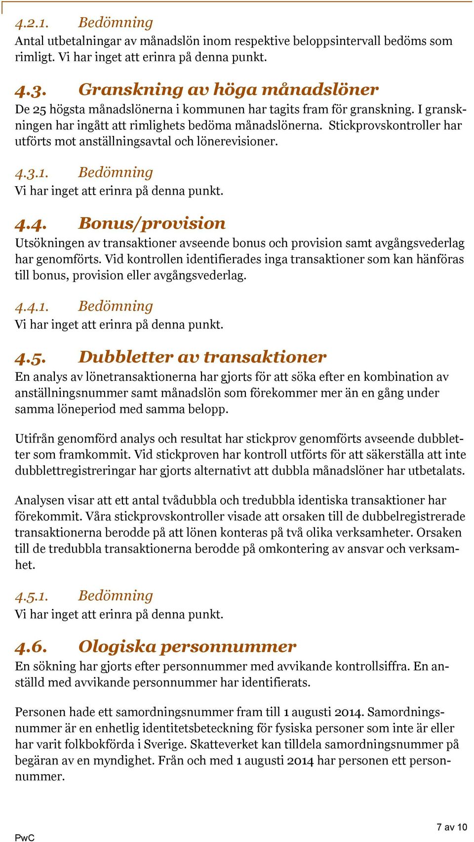 Stickprovskontroller har utförts mot anställningsavtal och lönerevisioner. 4.3.1. Bedömning 4.4. Bonus/provision Utsökningen av transaktioner avseende bonus och provision samt avgångsvederlag har genomförts.