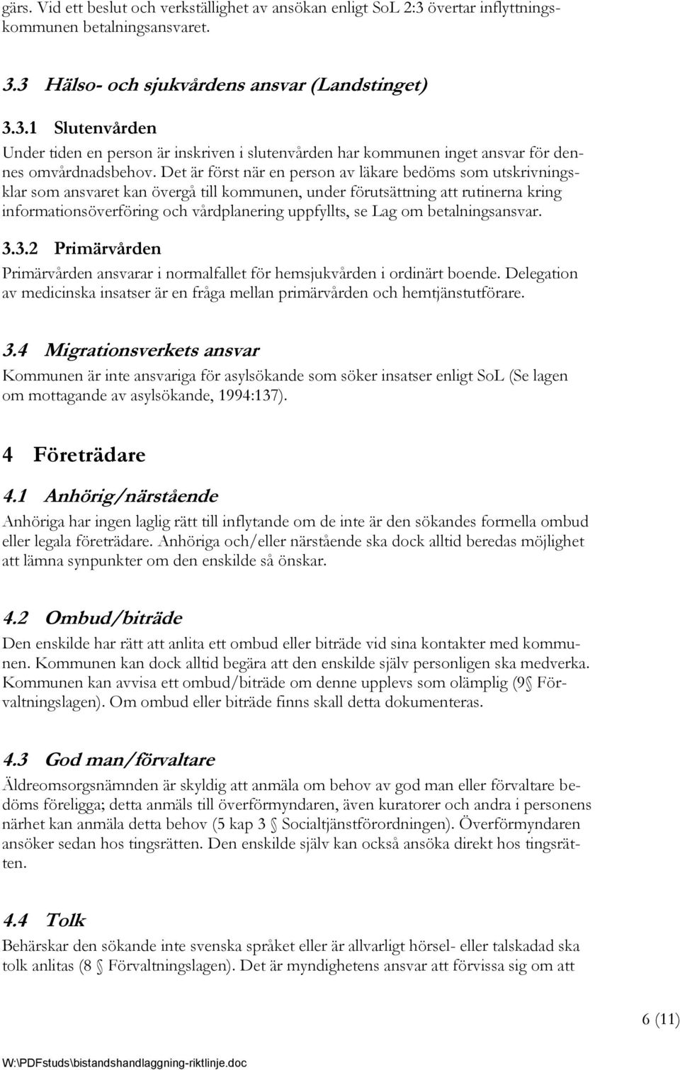 Lag om betalningsansvar. 3.3.2 Primärvården Primärvården ansvarar i normalfallet för hemsjukvården i ordinärt boende.