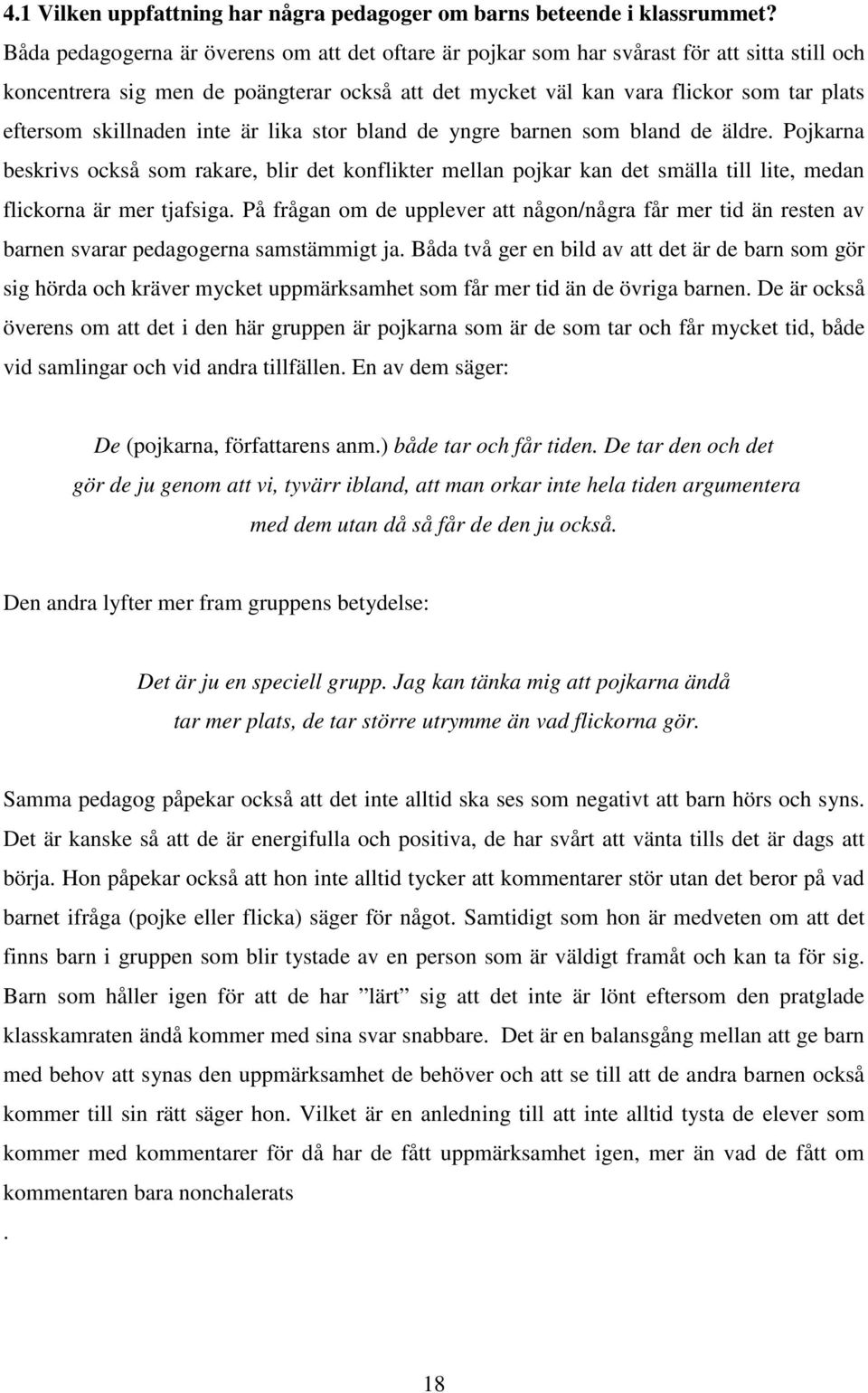 skillnaden inte är lika stor bland de yngre barnen som bland de äldre. Pojkarna beskrivs också som rakare, blir det konflikter mellan pojkar kan det smälla till lite, medan flickorna är mer tjafsiga.