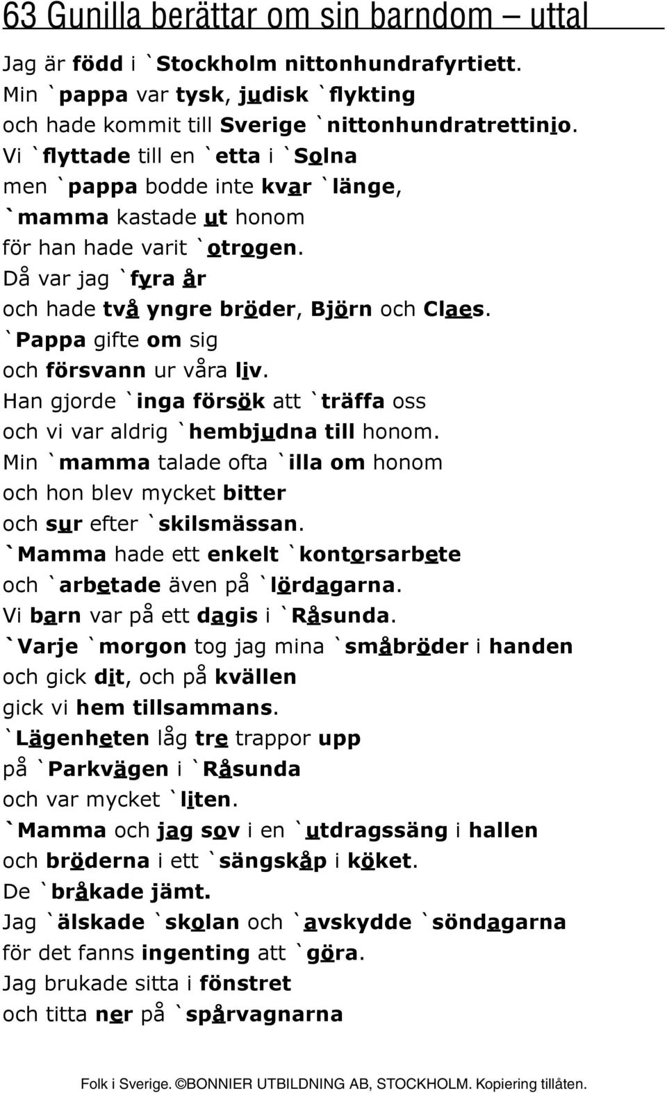 `Pappa gifte om sig och försvann ur våra liv. Han gjorde `inga försök att `träffa oss och vi var aldrig `hembjudna till honom.