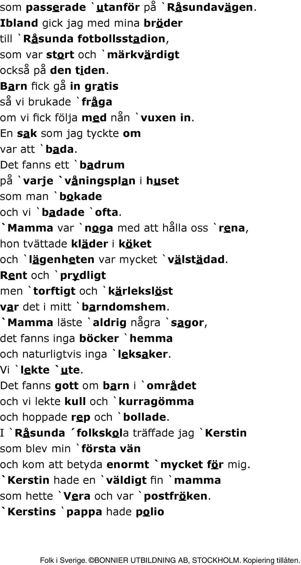 Det fanns ett `badrum på `varje `våningsplan i huset som man `bokade och vi `badade `ofta. `Mamma var `noga med att hålla oss `rena, hon tvättade kläder i köket och `lägenheten var mycket `välstädad.