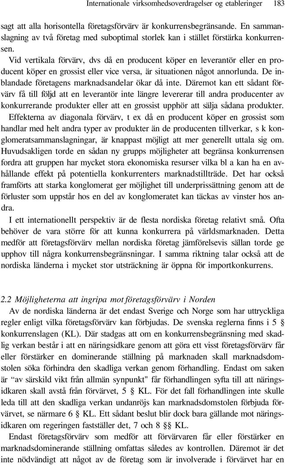 Vid vertikala förvärv, dvs då en producent köper en leverantör eller en producent köper en grossist eller vice versa, är situationen något annorlunda.