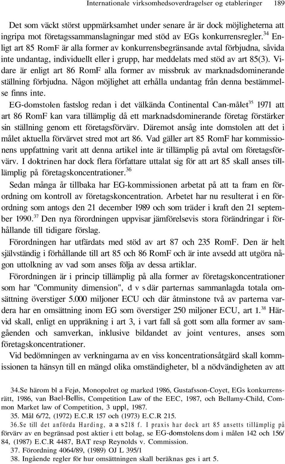 Vidare är enligt art 86 RomF alla former av missbruk av marknadsdominerande ställning förbjudna. Någon möjlighet att erhålla undantag från denna bestämmelse finns inte.