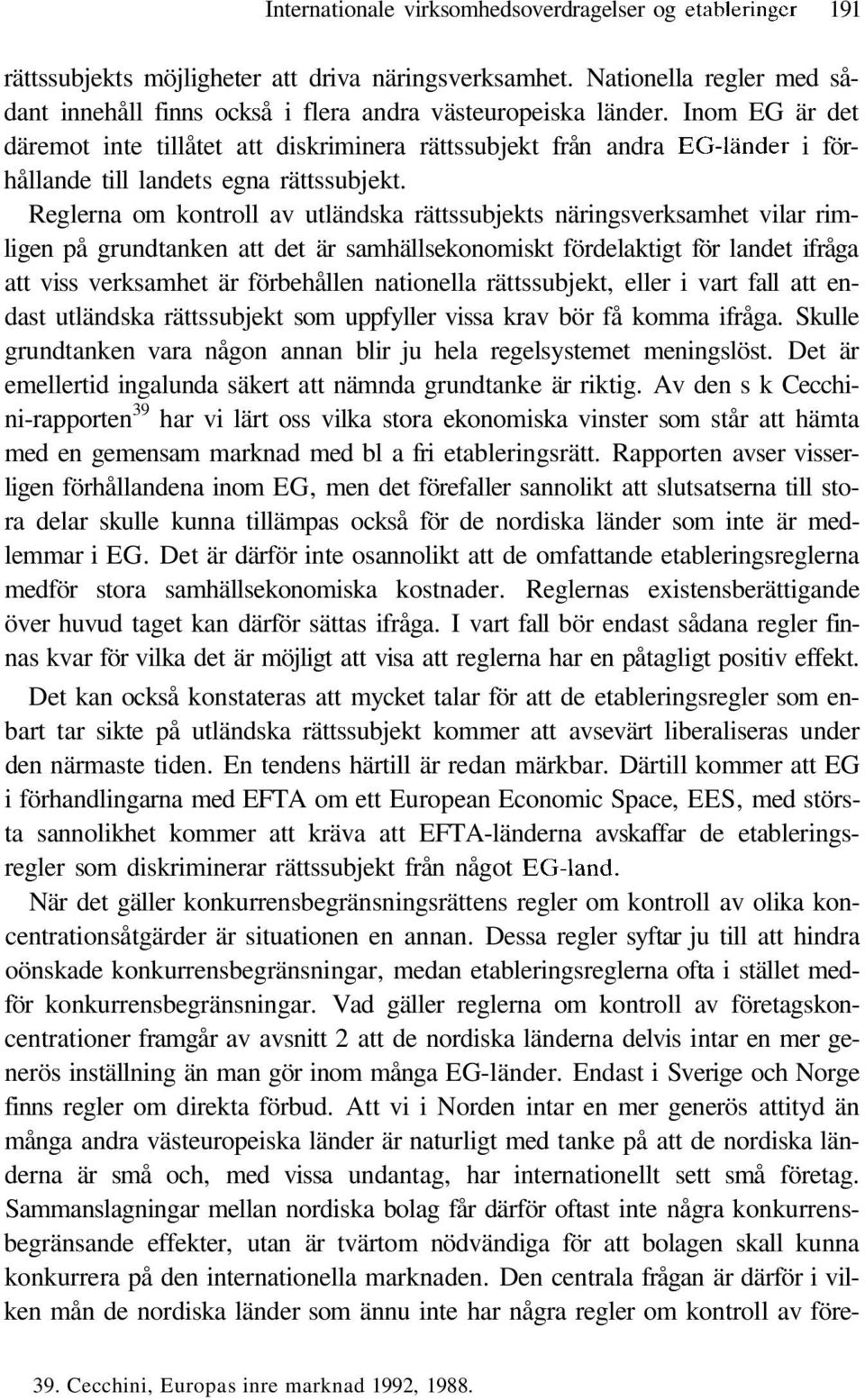 Inom EG är det däremot inte tillåtet att diskriminera rättssubjekt från andra EG-länder i förhållande till landets egna rättssubjekt.