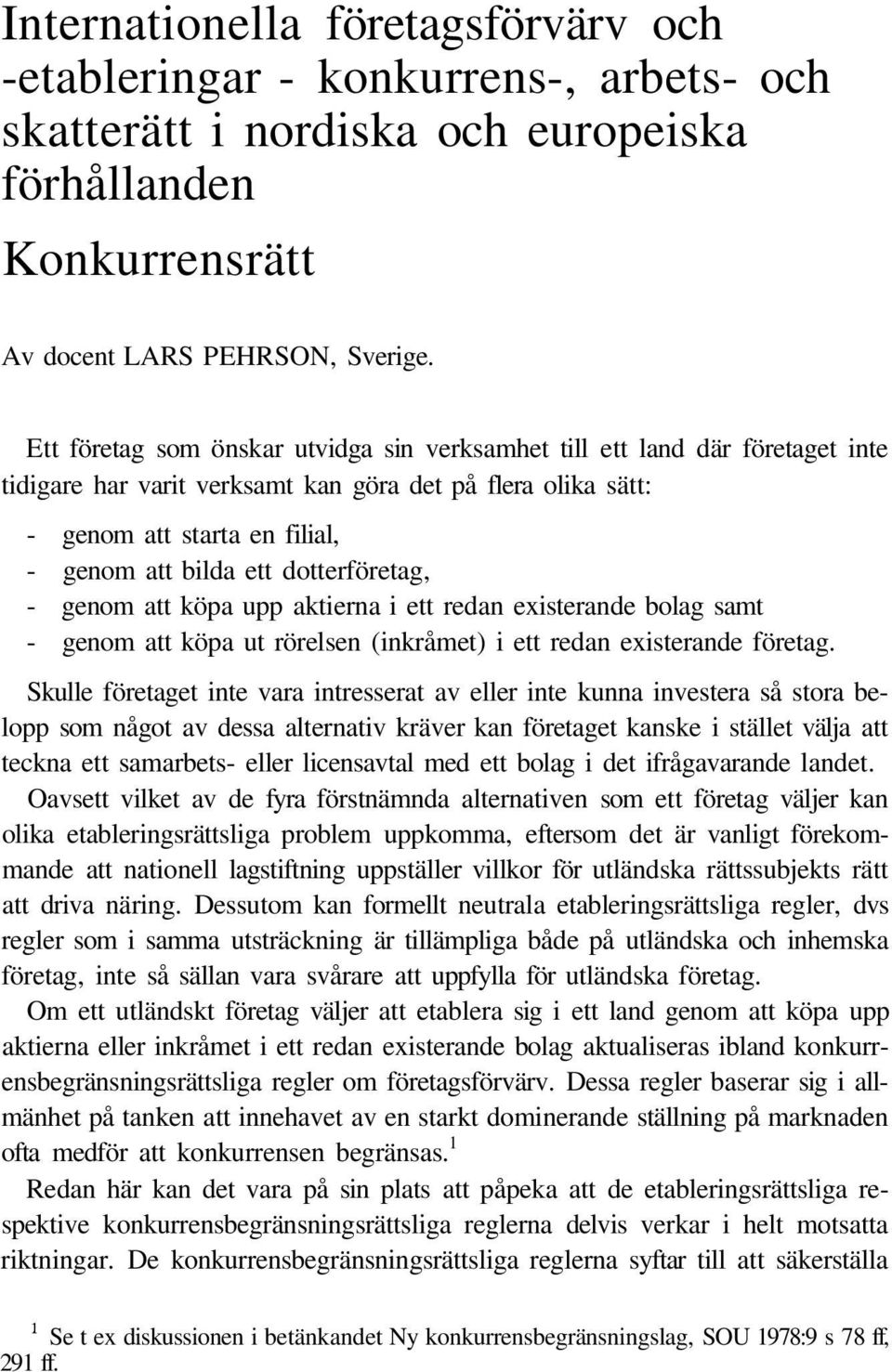 dotterföretag, - genom att köpa upp aktierna i ett redan existerande bolag samt - genom att köpa ut rörelsen (inkråmet) i ett redan existerande företag.