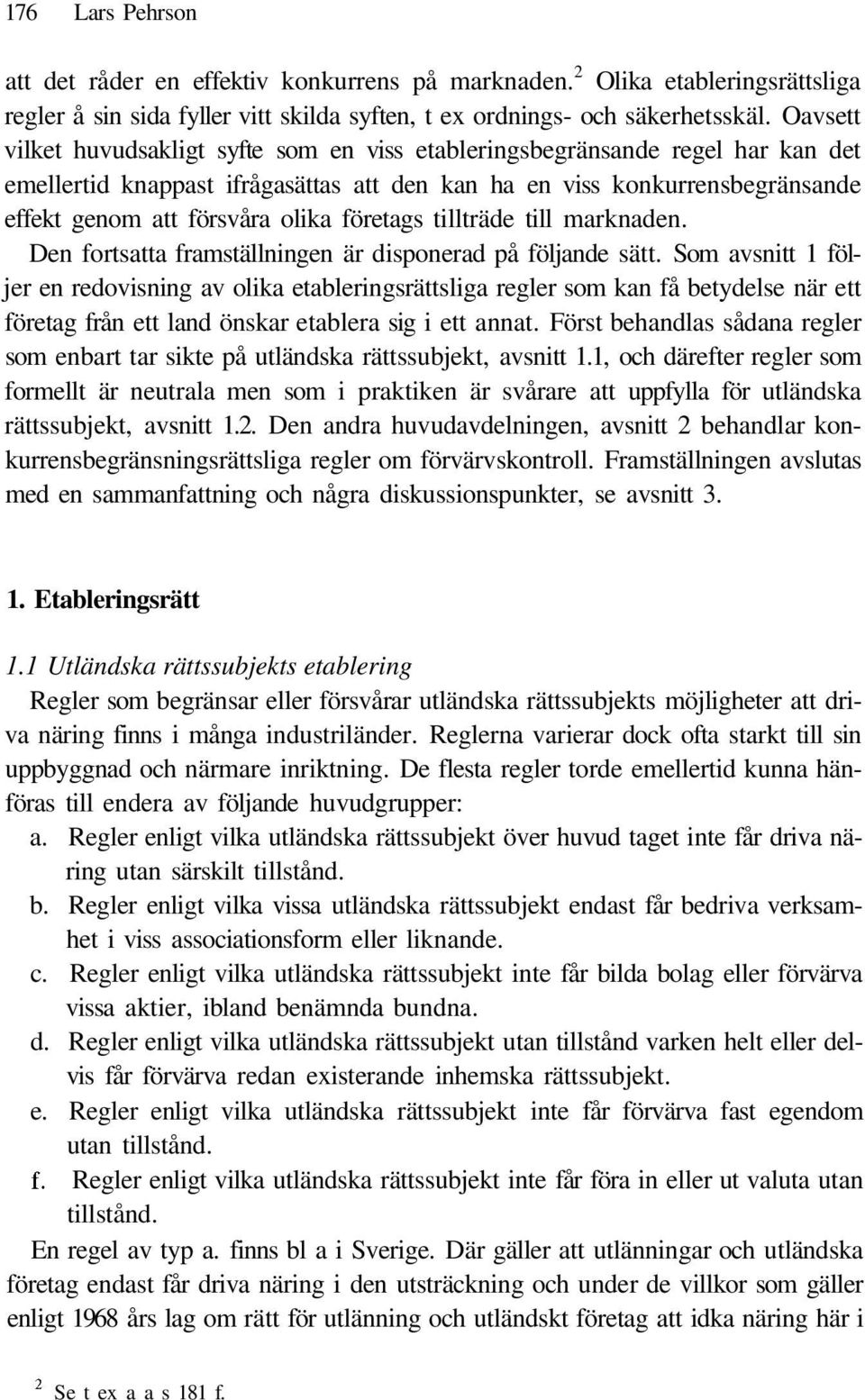 företags tillträde till marknaden. Den fortsatta framställningen är disponerad på följande sätt.