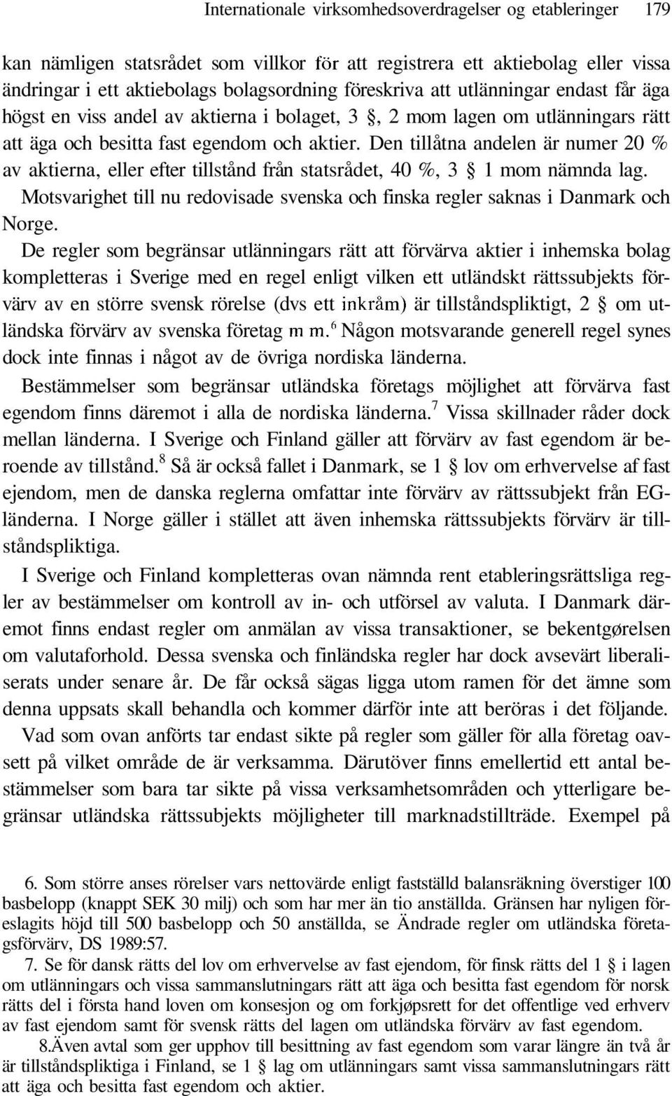 Den tillåtna andelen är numer 20 % av aktierna, eller efter tillstånd från statsrådet, 40 %, 3 1 mom nämnda lag. Motsvarighet till nu redovisade svenska och finska regler saknas i Danmark och Norge.