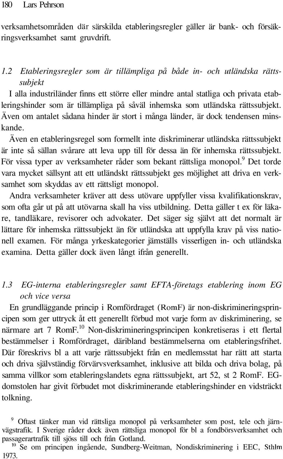 såväl inhemska som utländska rättssubjekt. Även om antalet sådana hinder är stort i många länder, är dock tendensen minskande.