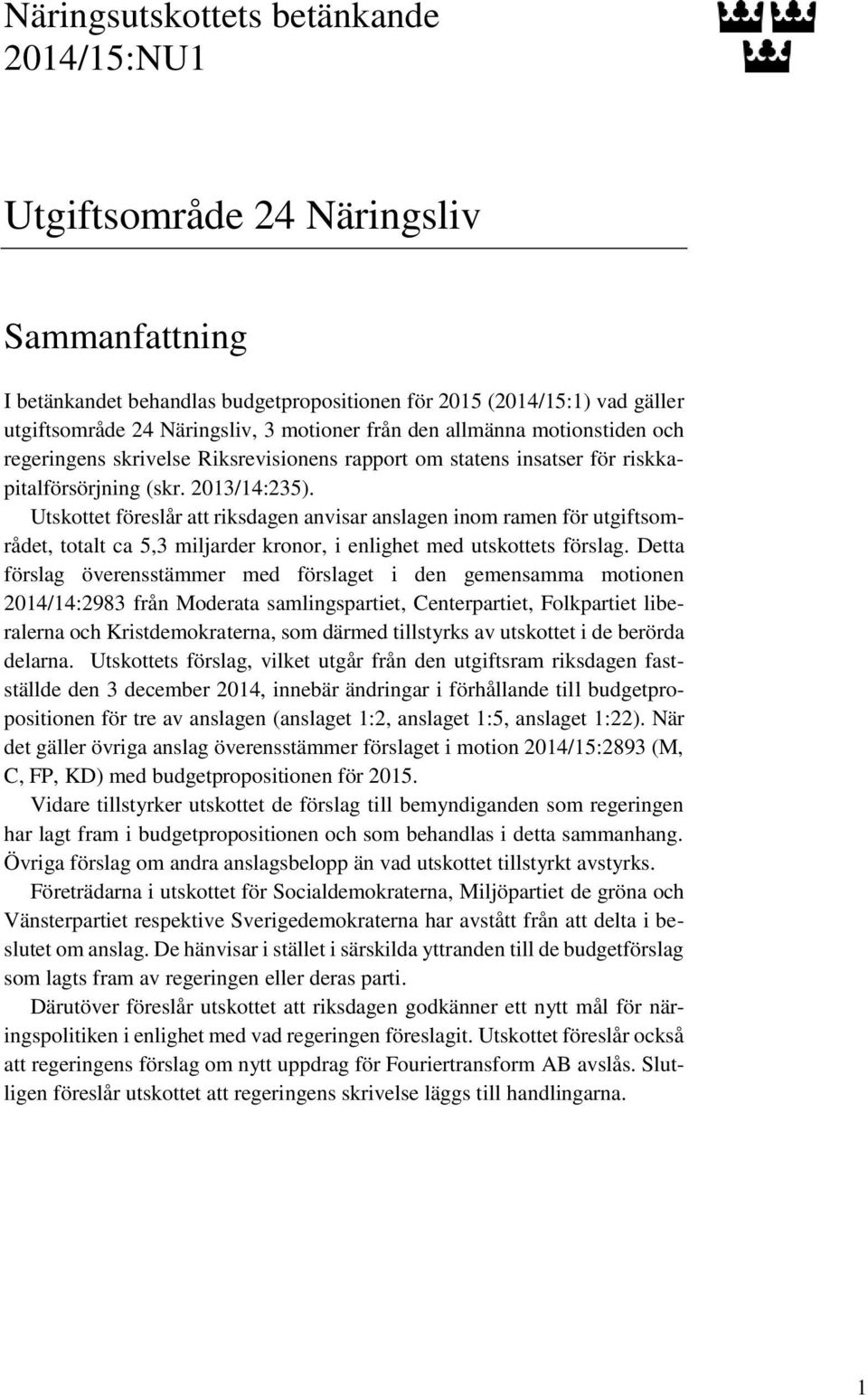 Utskottet föreslår att riksdagen anvisar anslagen inom ramen för utgiftsområdet, totalt ca 5,3 miljarder kronor, i enlighet med utskottets förslag.