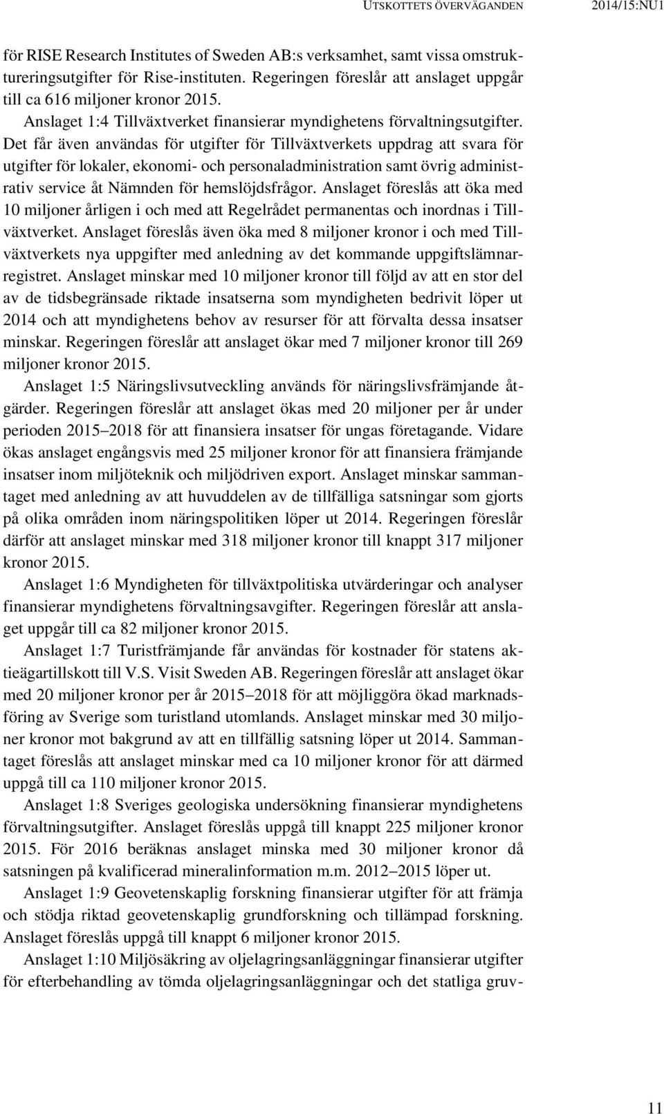 Det får även användas för utgifter för Tillväxtverkets uppdrag att svara för utgifter för lokaler, ekonomi- och personaladministration samt övrig administrativ service åt Nämnden för hemslöjdsfrågor.