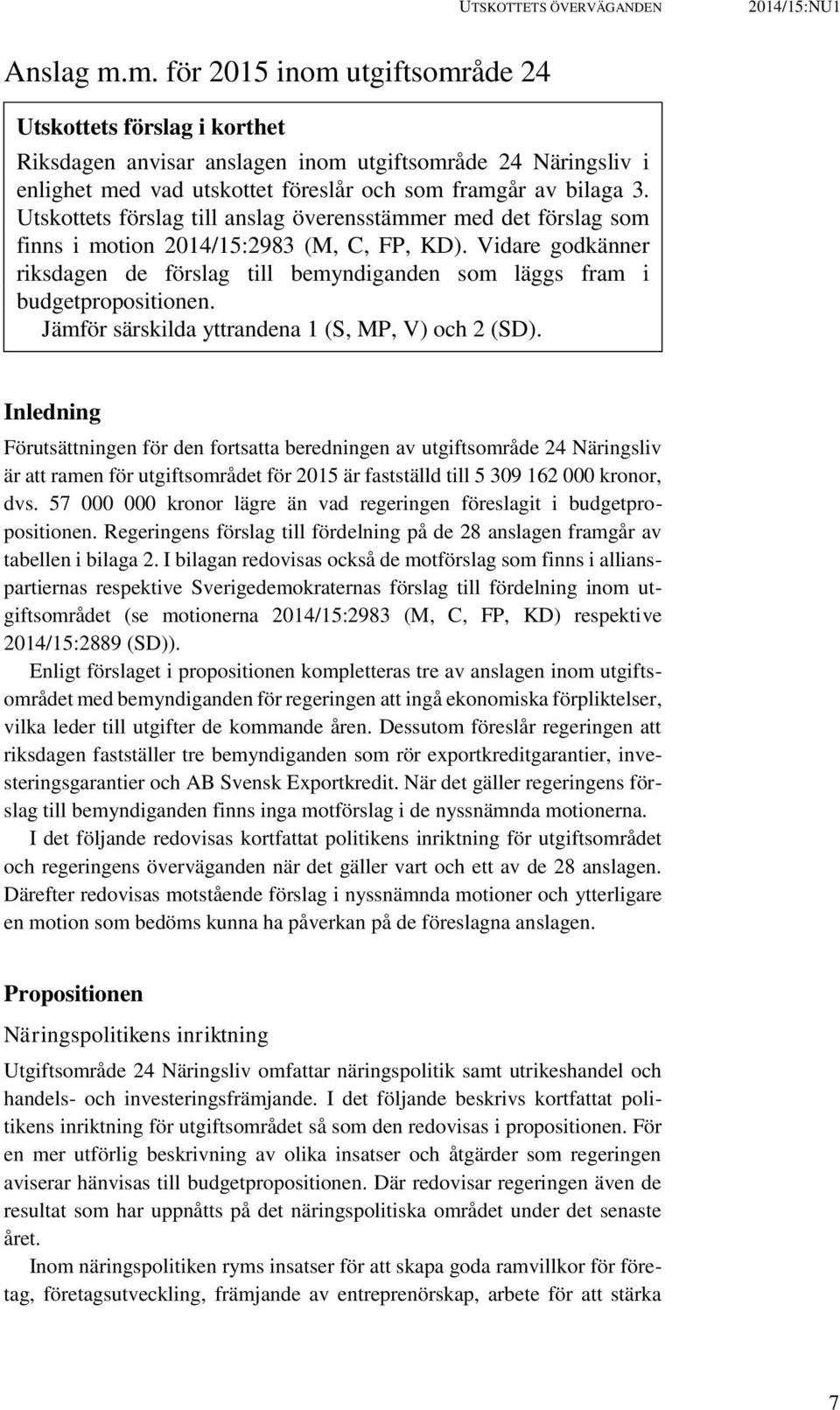 Utskottets förslag till anslag överensstämmer med det förslag som finns i motion 2014/15:2983 (M, C, FP, KD).