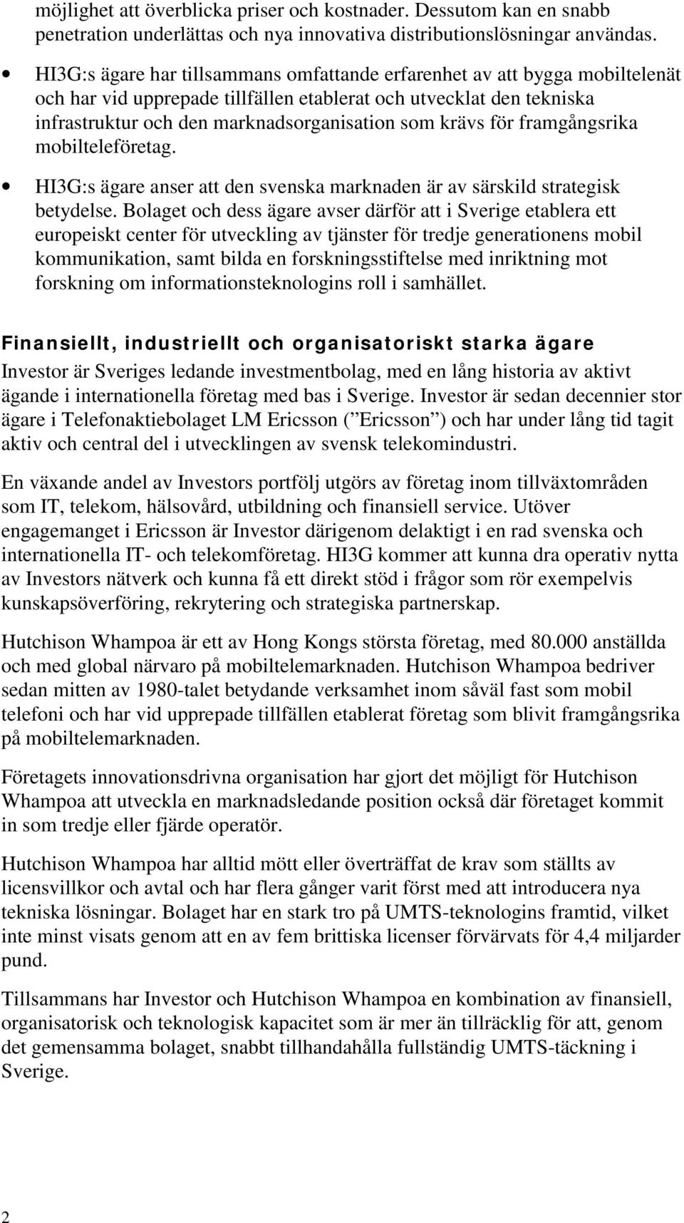 för framgångsrika mobilteleföretag. HI3G:s ägare anser att den svenska marknaden är av särskild strategisk betydelse.