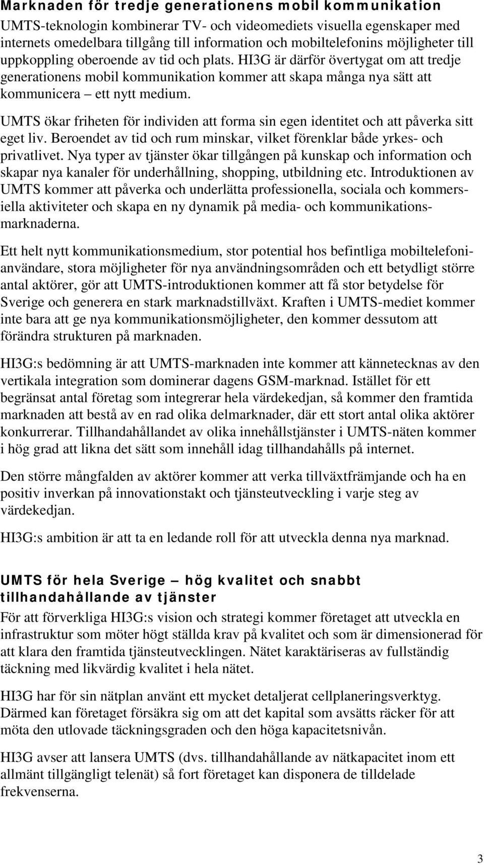 UMTS ökar friheten för individen att forma sin egen identitet och att påverka sitt eget liv. Beroendet av tid och rum minskar, vilket förenklar både yrkes- och privatlivet.