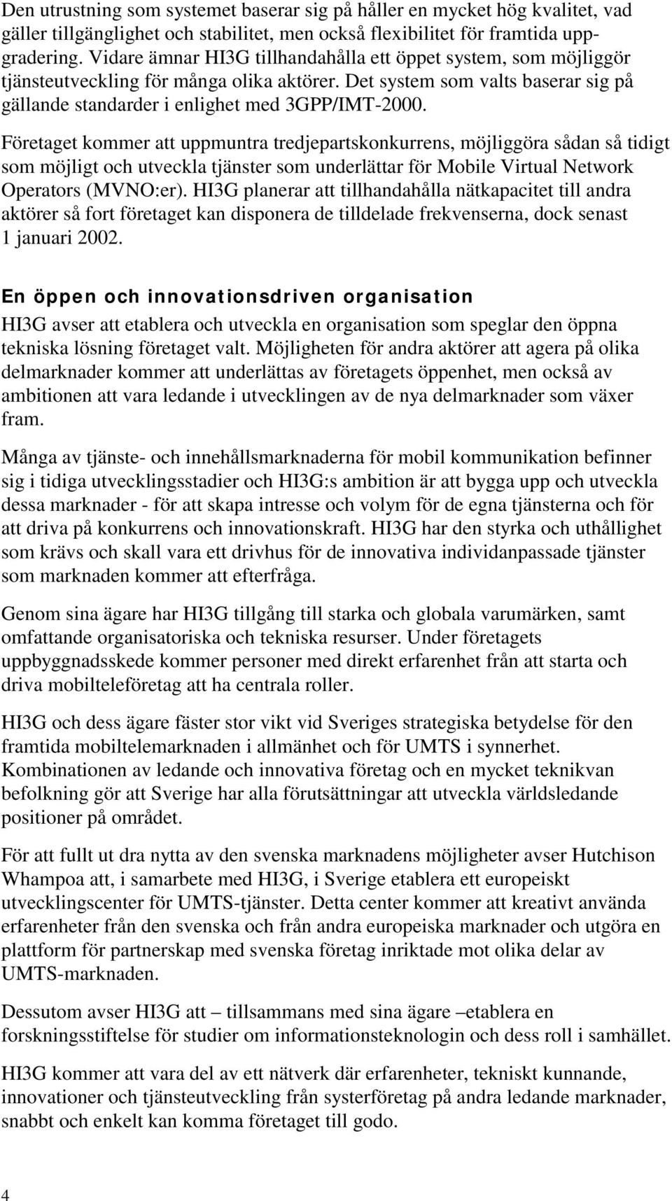 Företaget kommer att uppmuntra tredjepartskonkurrens, möjliggöra sådan så tidigt som möjligt och utveckla tjänster som underlättar för Mobile Virtual Network Operators (MVNO:er).