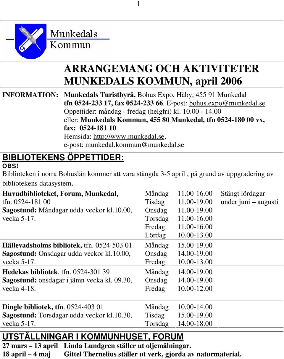 kommun@munkedal.se BIBLIOTEKENS ÖPPETTIDER: OBS! Biblioteken i norra Bohuslän kommer att vara stängda 3-5 april, på grund av uppgradering av bibliotekens datasystem.