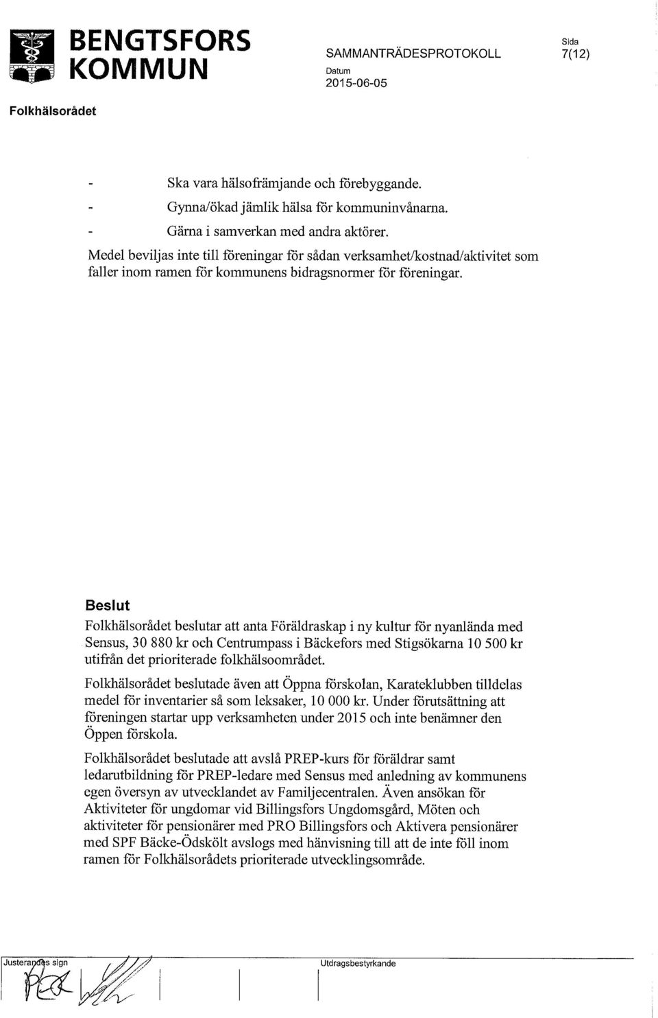 beslutar att anta Föräldraskap i ny kultur för nyanlända med Sensus, 30 880 kr och Centrumpass i Bäckefors med Stigsökarna 10 500 kr utifrån det prioriterade folkhälsoområdet.