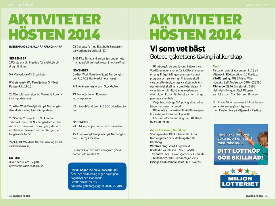 30 kommer Ishmael Shem till Nordengården och berättar om hurman i Kisumu ger gatubarn en chans att leva ett normalt liv igen i en fungerande familj. 27/9-4/10 Världens Barn-insamling (start.