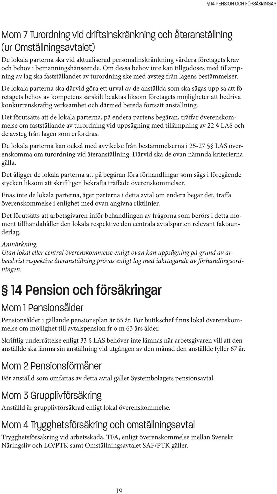 De lokala parterna ska därvid göra ett urval av de anställda som ska sägas upp så att företagets behov av kompetens särskilt beaktas liksom företagets möjligheter att bedriva konkurrenskraftig