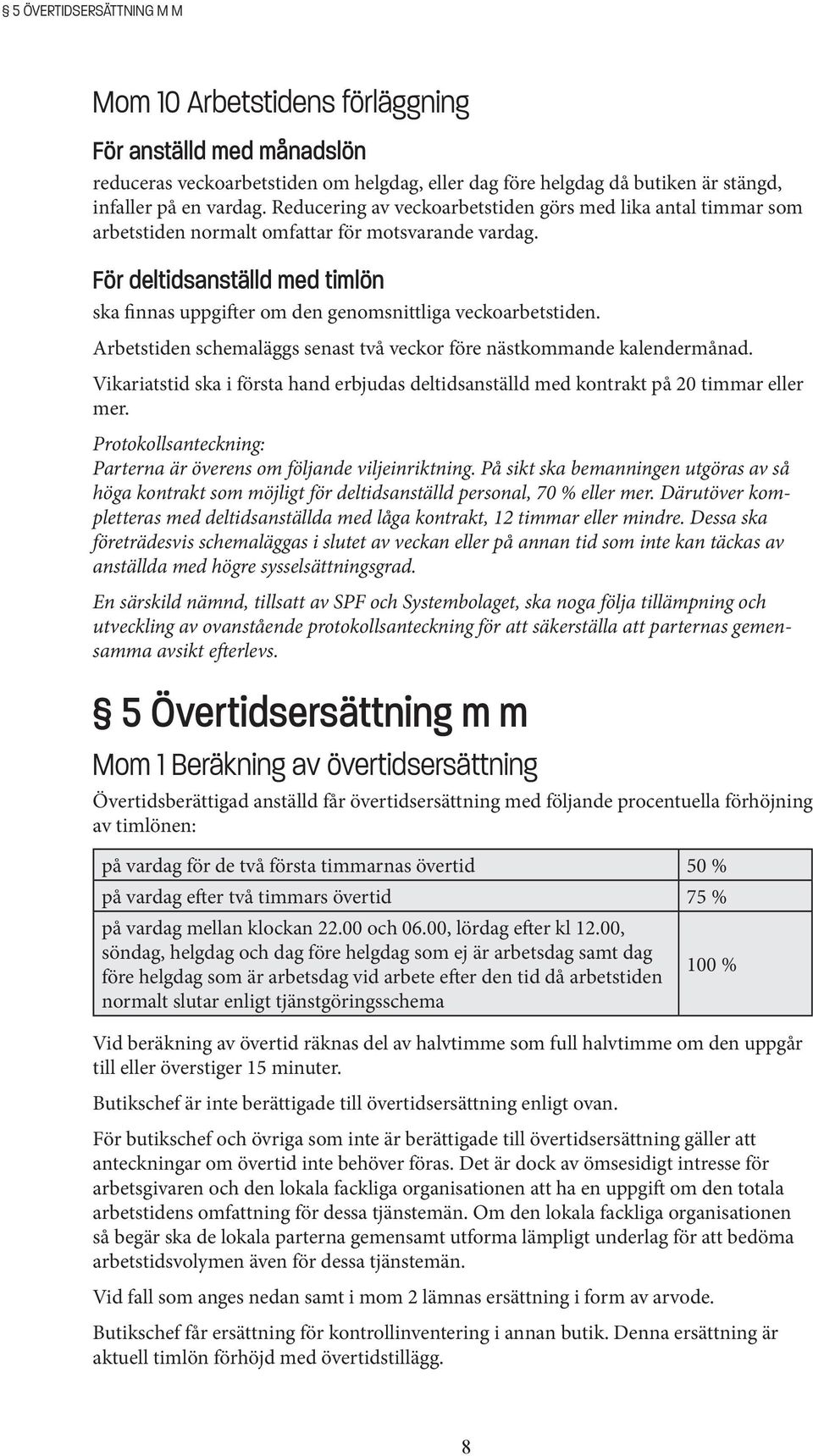 För deltidsanställd med timlön ska finnas uppgifter om den genomsnittliga veckoarbetstiden. Arbetstiden schemaläggs senast två veckor före nästkommande kalendermånad.