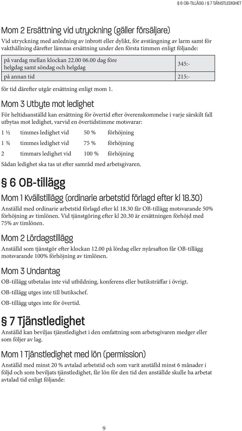 00 dag före helgdag samt söndag och helgdag 345:- på annan tid 215:- för tid därefter utgår ersättning enligt mom 1.