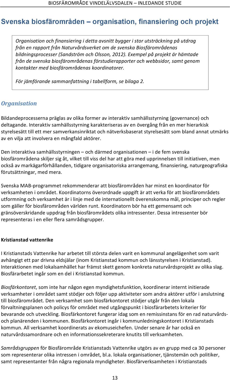 Exempel på projekt är hämtade från de svenska biosfärområdenas förstudierapporter och webbsidor, samt genom kontakter med biosfärområdenas koordinatorer.