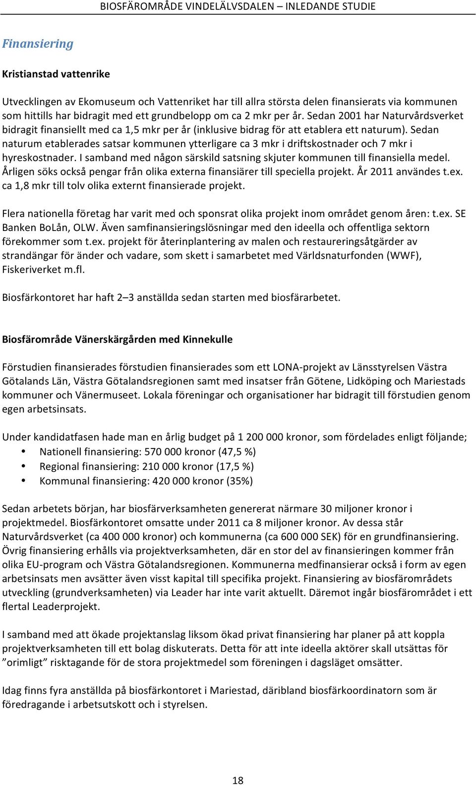 Sedan naturum etablerades satsar kommunen ytterligare ca 3 mkr i driftskostnader och 7 mkr i hyreskostnader. I samband med någon särskild satsning skjuter kommunen till finansiella medel.