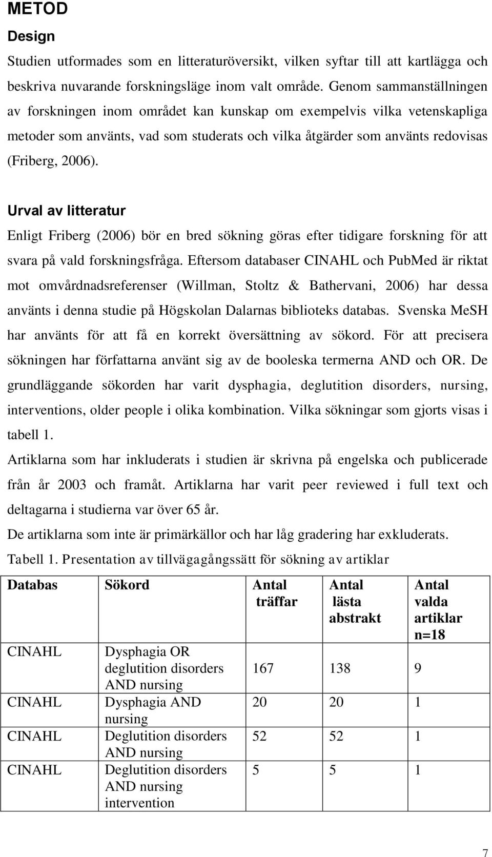 Urval av litteratur Enligt Friberg (2006) bör en bred sökning göras efter tidigare forskning för att svara på vald forskningsfråga.