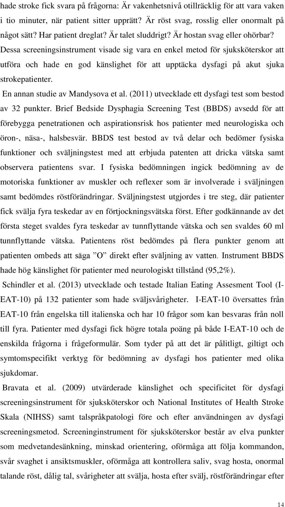 Dessa screeningsinstrument visade sig vara en enkel metod för sjuksköterskor att utföra och hade en god känslighet för att upptäcka dysfagi på akut sjuka strokepatienter.