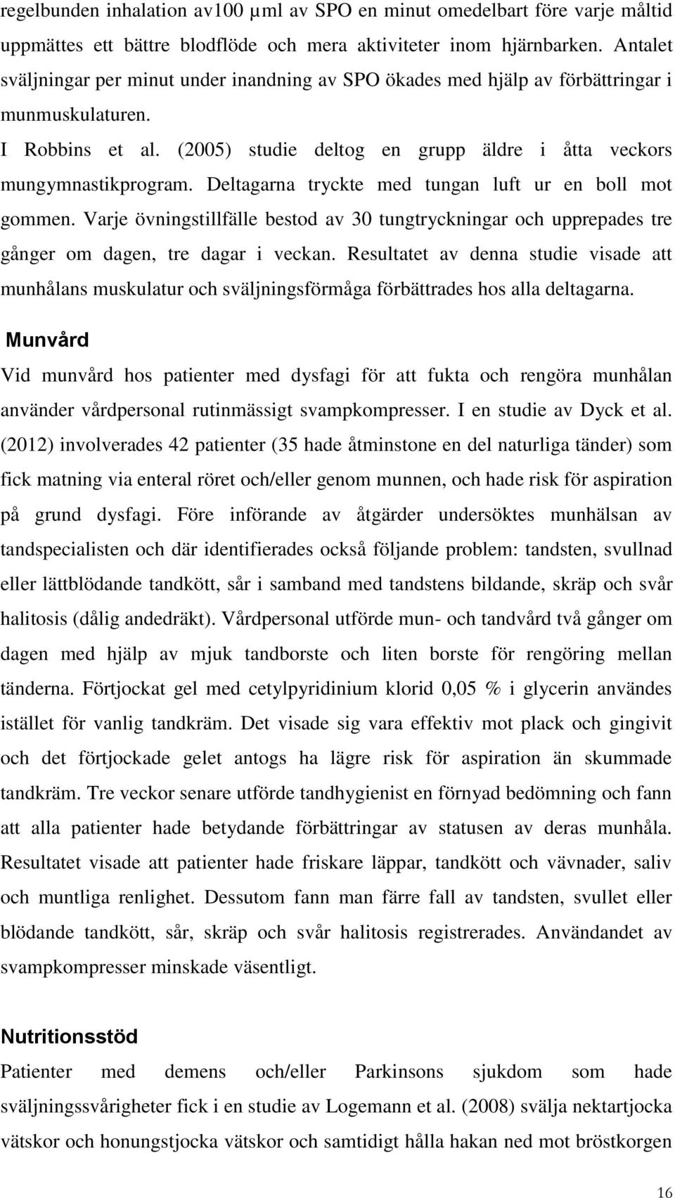 Deltagarna tryckte med tungan luft ur en boll mot gommen. Varje övningstillfälle bestod av 30 tungtryckningar och upprepades tre gånger om dagen, tre dagar i veckan.