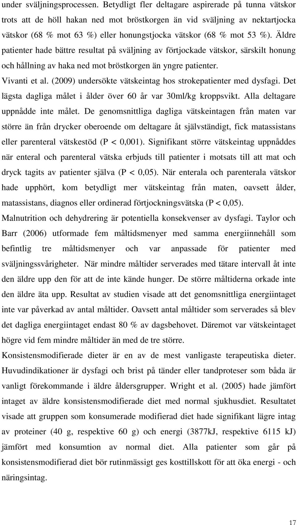 Äldre patienter hade bättre resultat på sväljning av förtjockade vätskor, särskilt honung och hållning av haka ned mot bröstkorgen än yngre patienter. Vivanti et al.