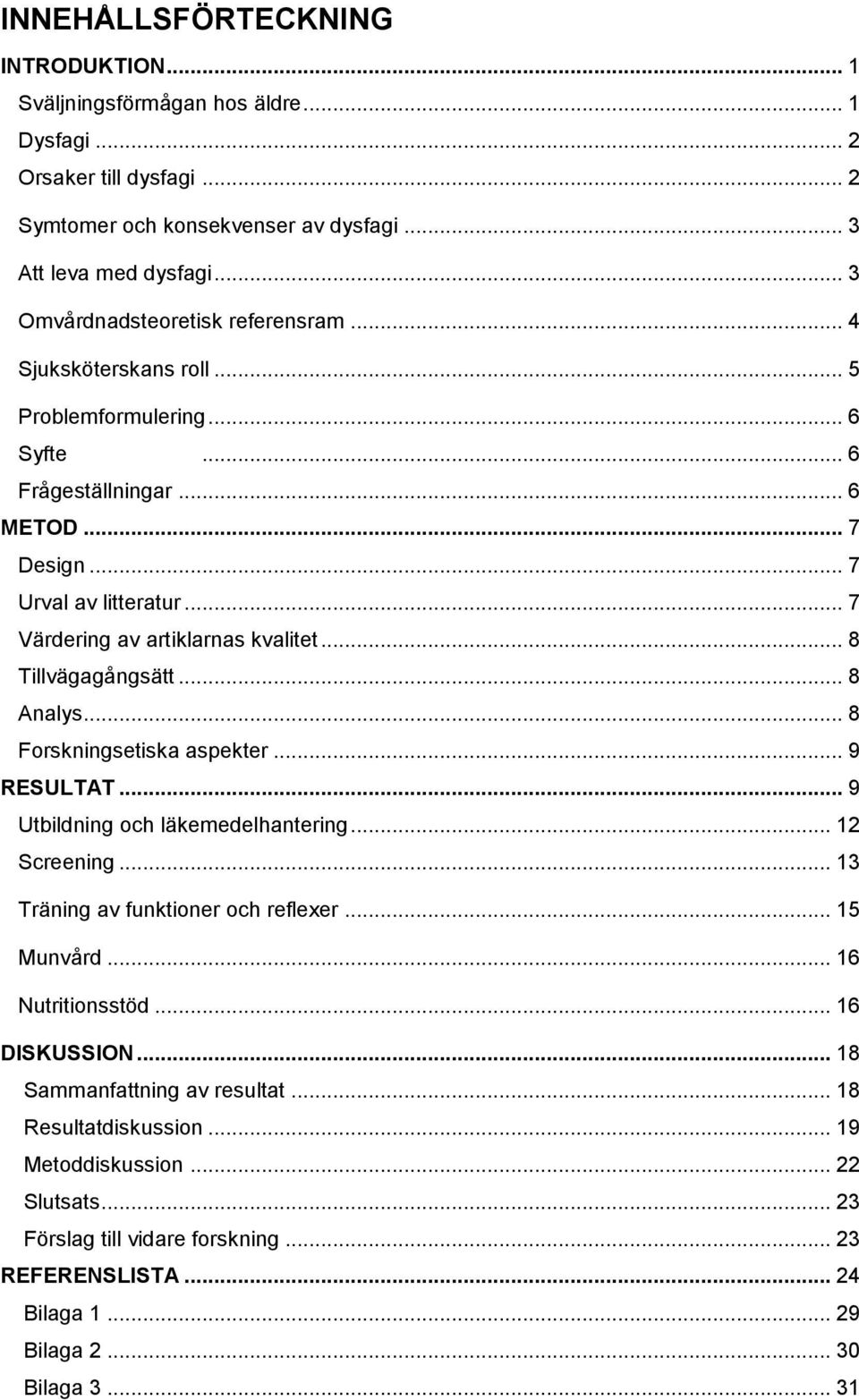 .. 7 Värdering av artiklarnas kvalitet... 8 Tillvägagångsätt... 8 Analys... 8 Forskningsetiska aspekter... 9 RESULTAT... 9 Utbildning och läkemedelhantering... 12 Screening.