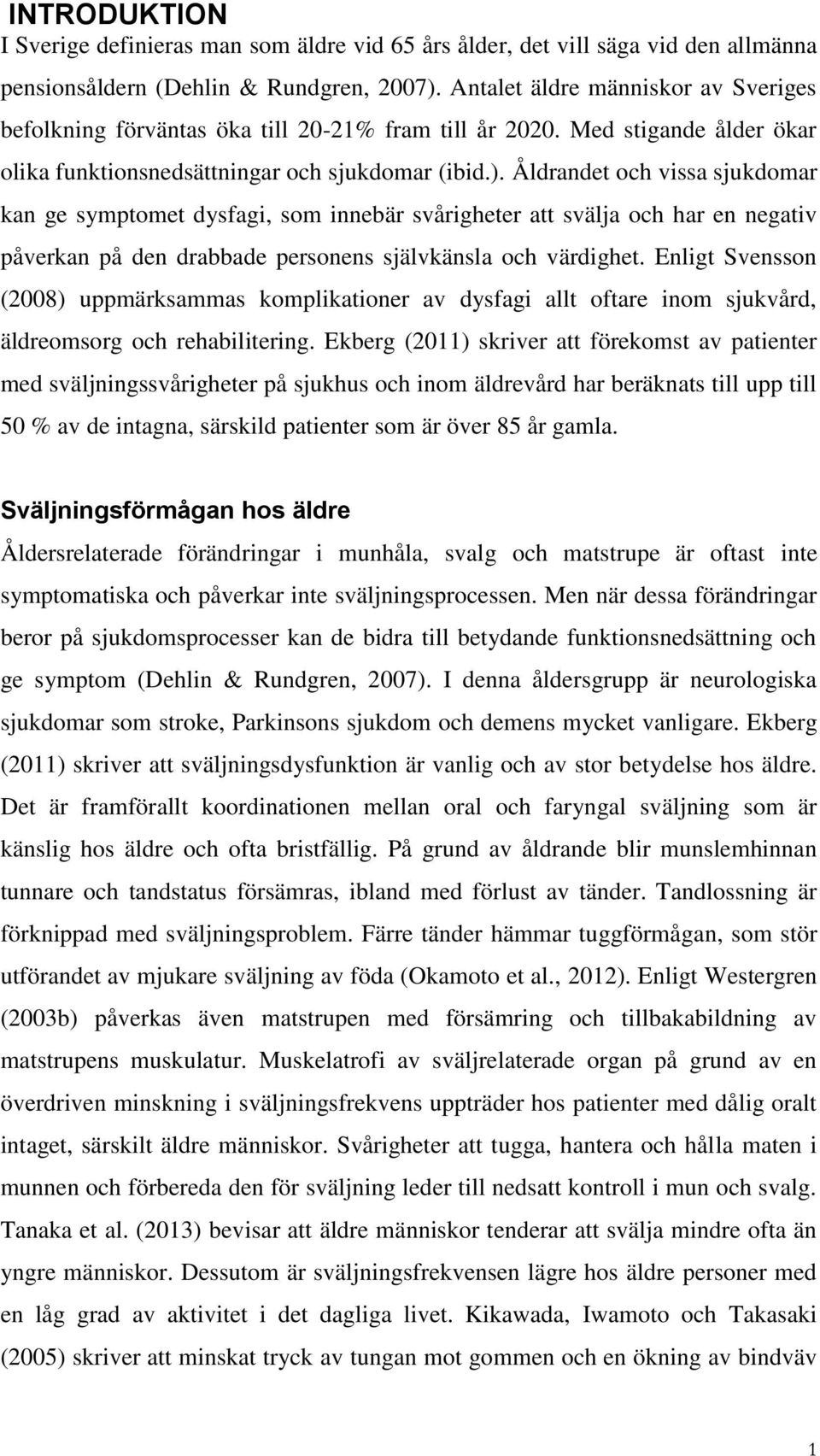 Åldrandet och vissa sjukdomar kan ge symptomet dysfagi, som innebär svårigheter att svälja och har en negativ påverkan på den drabbade personens självkänsla och värdighet.