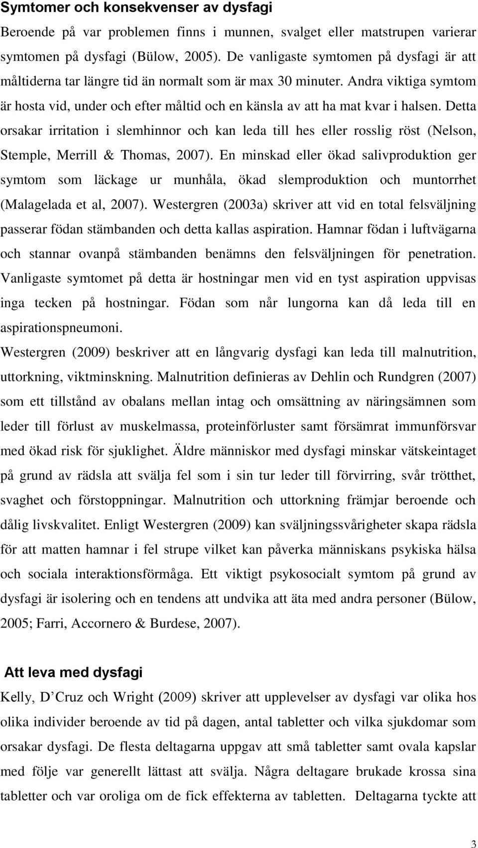 Andra viktiga symtom är hosta vid, under och efter måltid och en känsla av att ha mat kvar i halsen.