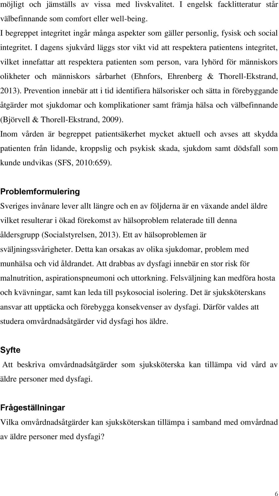 I dagens sjukvård läggs stor vikt vid att respektera patientens integritet, vilket innefattar att respektera patienten som person, vara lyhörd för människors olikheter och människors sårbarhet