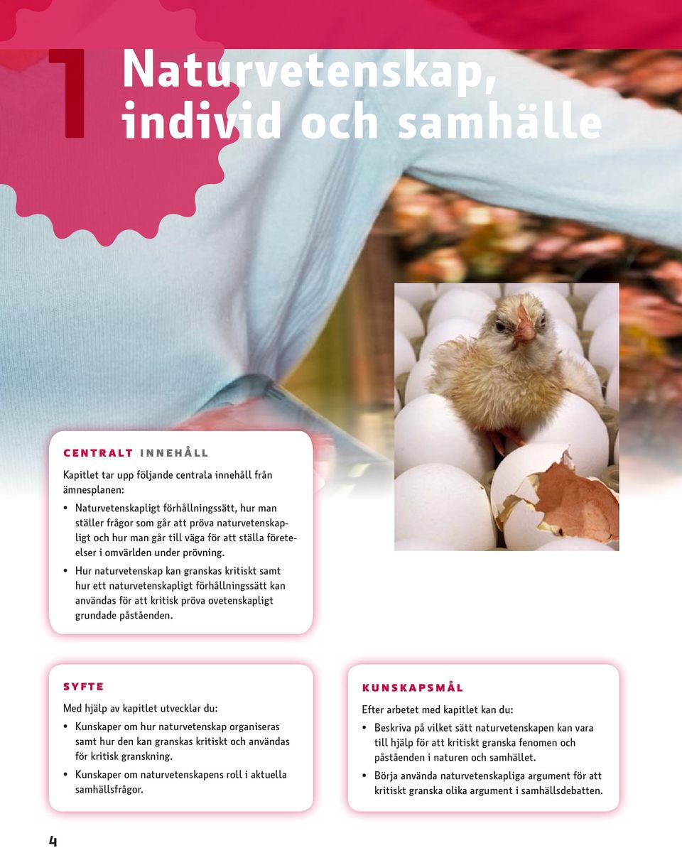 Hur naturvetenskap kan granskas kritiskt samt hur ett naturvetenskapligt förhållningssätt kan användas för att kritisk pröva ovetenskapligt grundade påståenden.