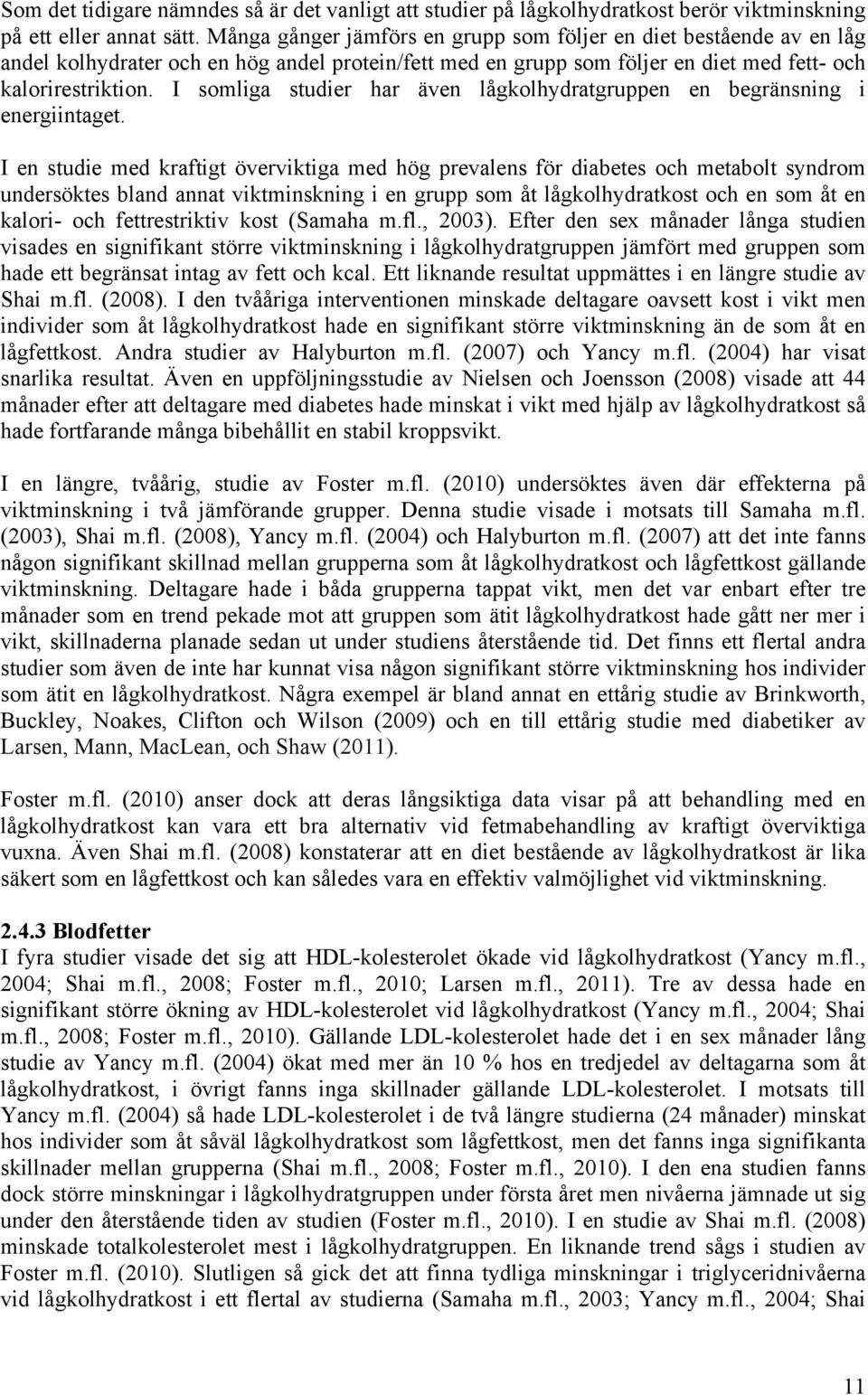 I somliga studier har även lågkolhydratgruppen en begränsning i energiintaget.