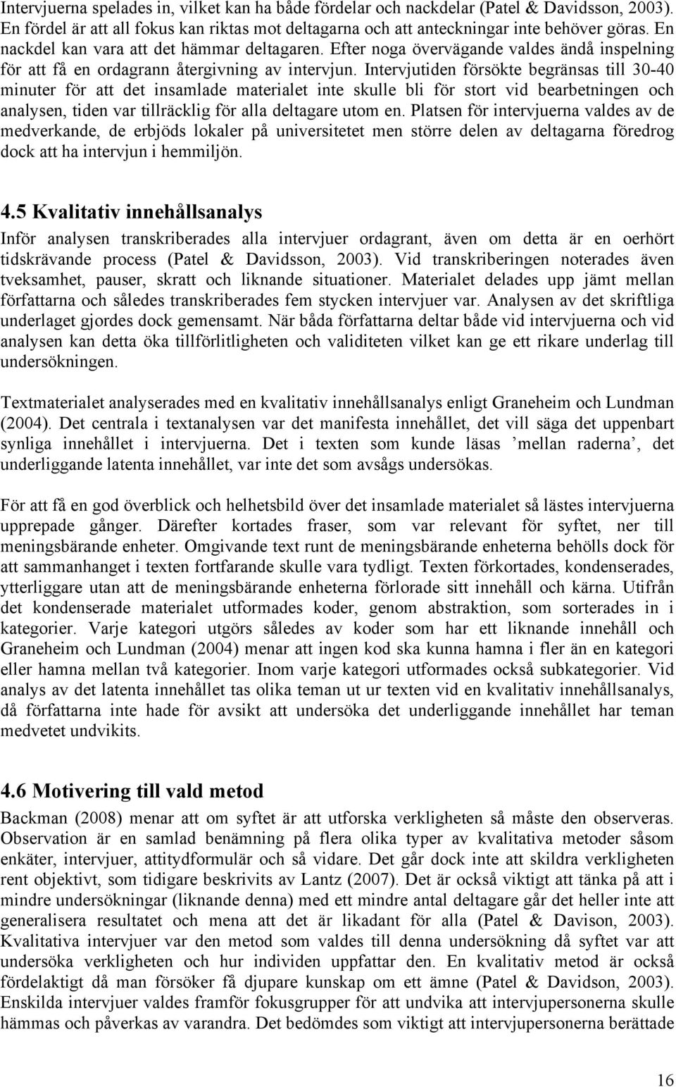 Intervjutiden försökte begränsas till 30-40 minuter för att det insamlade materialet inte skulle bli för stort vid bearbetningen och analysen, tiden var tillräcklig för alla deltagare utom en.